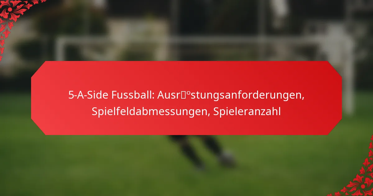 5-A-Side Fussball: Ausrüstungsanforderungen, Spielfeldabmessungen, Spieleranzahl