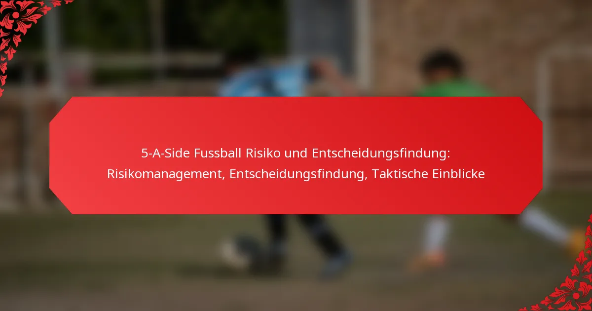 5-A-Side Fussball Risiko und Entscheidungsfindung: Risikomanagement, Entscheidungsfindung, Taktische Einblicke