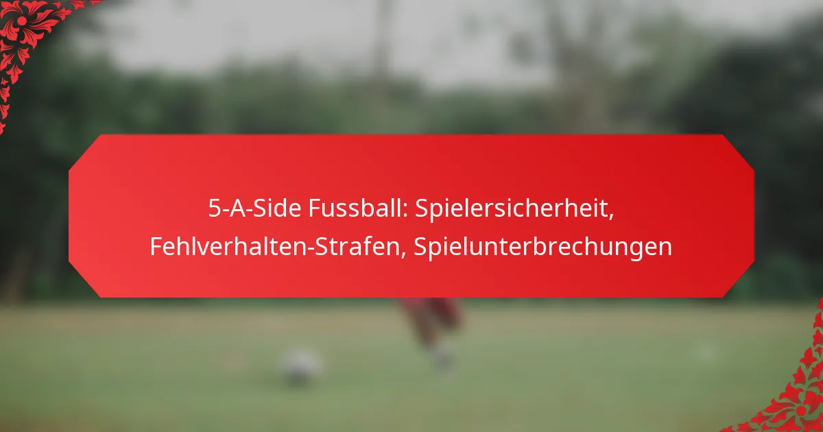 5-A-Side Fussball: Spielersicherheit, Fehlverhalten-Strafen, Spielunterbrechungen