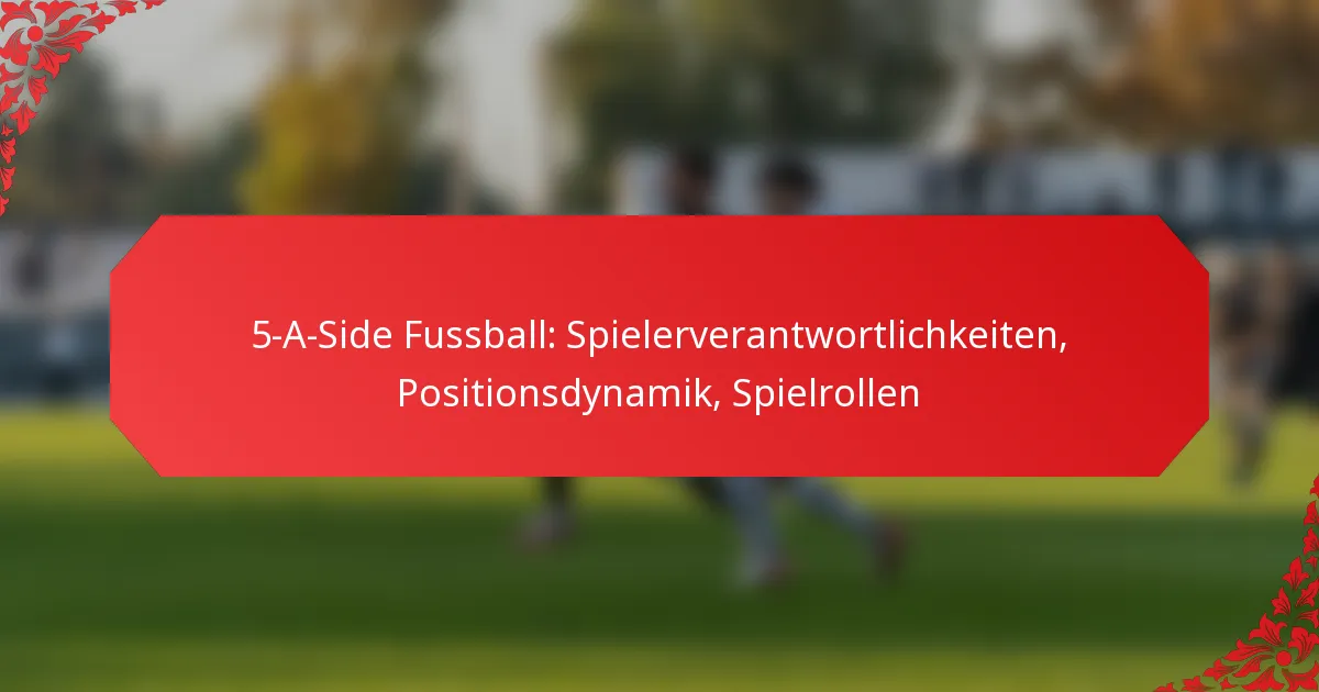 5-A-Side Fussball: Spielerverantwortlichkeiten, Positionsdynamik, Spielrollen