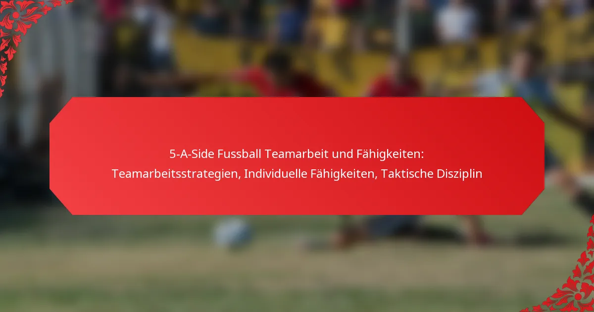 5-A-Side Fussball Teamarbeit und Fähigkeiten: Teamarbeitsstrategien, Individuelle Fähigkeiten, Taktische Disziplin