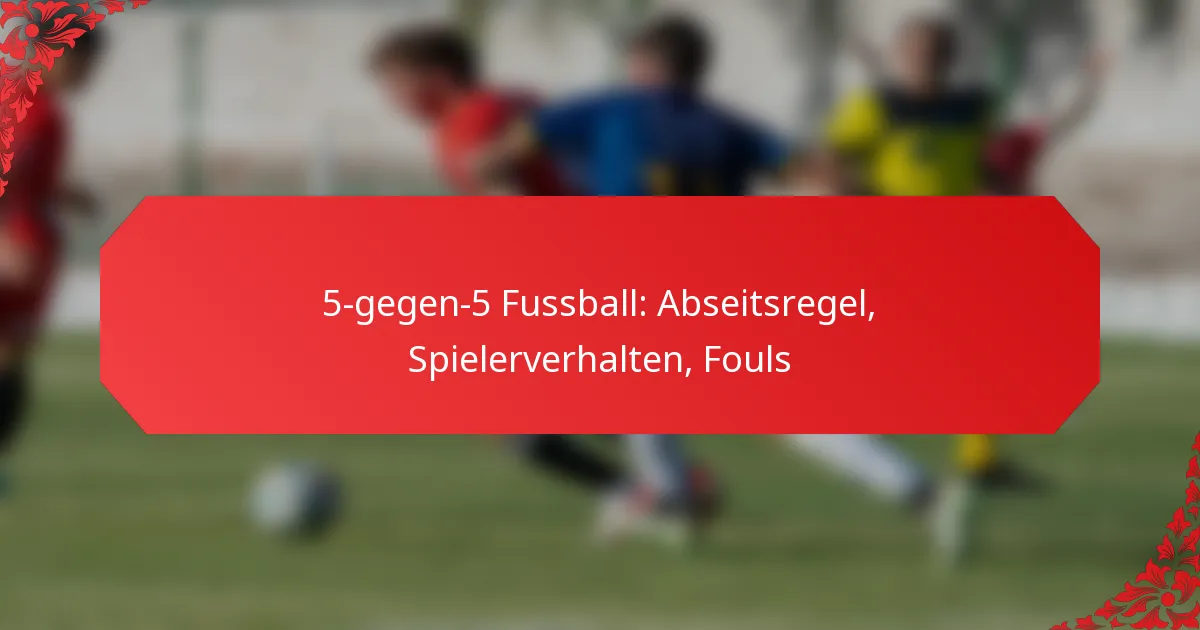 5-gegen-5 Fussball: Abseitsregel, Spielerverhalten, Fouls