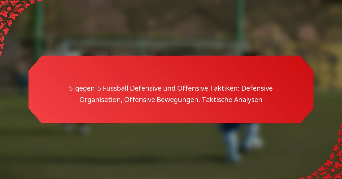 5-gegen-5 Fussball Defensive und Offensive Taktiken: Defensive Organisation, Offensive Bewegungen, Taktische Analysen