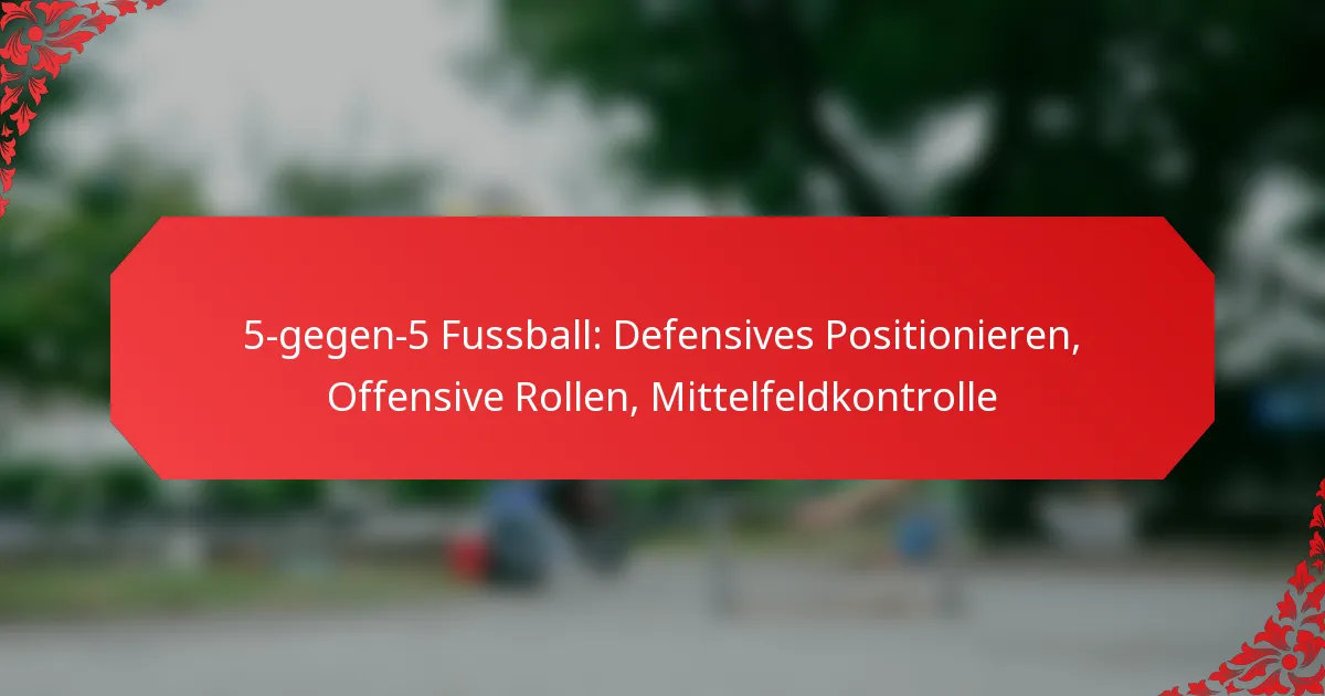 5-gegen-5 Fussball: Defensives Positionieren, Offensive Rollen, Mittelfeldkontrolle