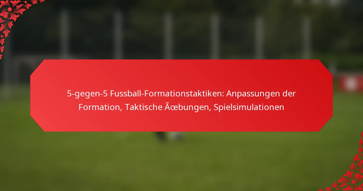 5-gegen-5 Fussball-Formationstaktiken: Anpassungen der Formation, Taktische Übungen, Spielsimulationen