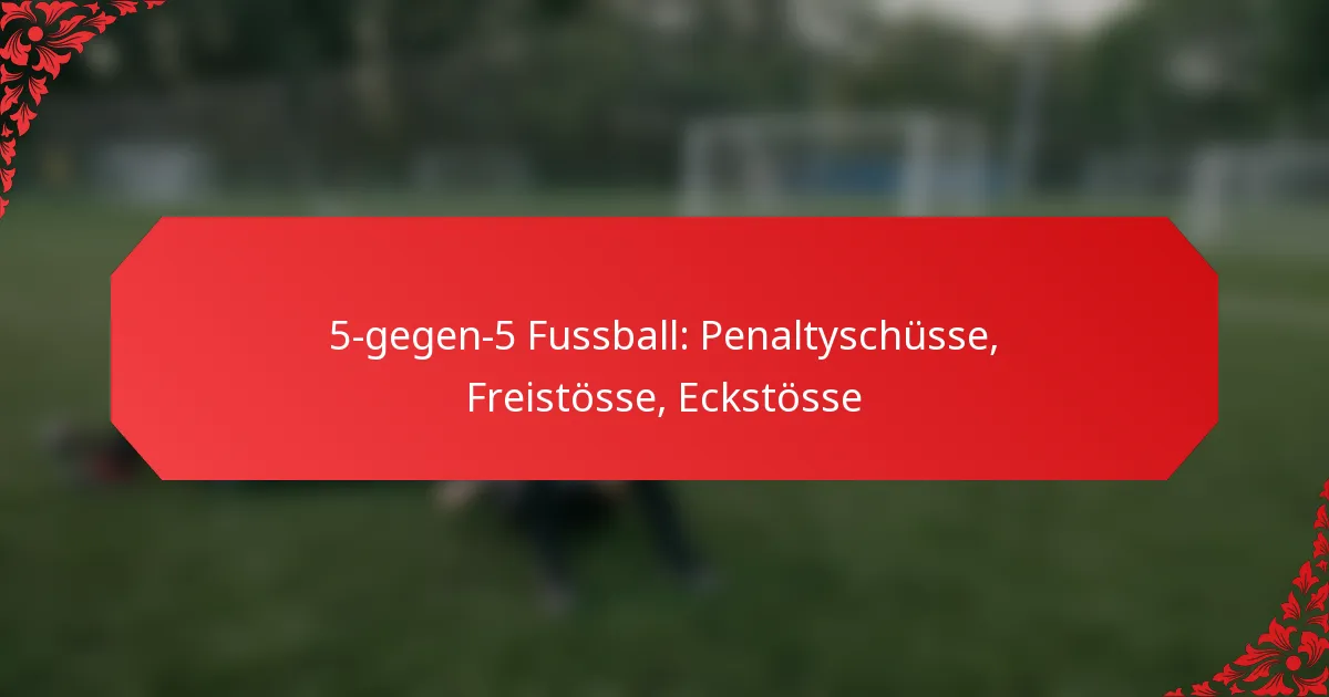 5-gegen-5 Fussball: Penaltyschüsse, Freistösse, Eckstösse