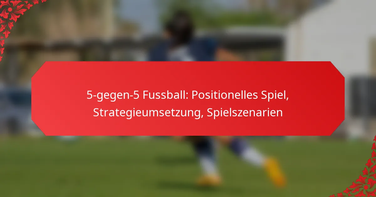 5-gegen-5 Fussball: Positionelles Spiel, Strategieumsetzung, Spielszenarien