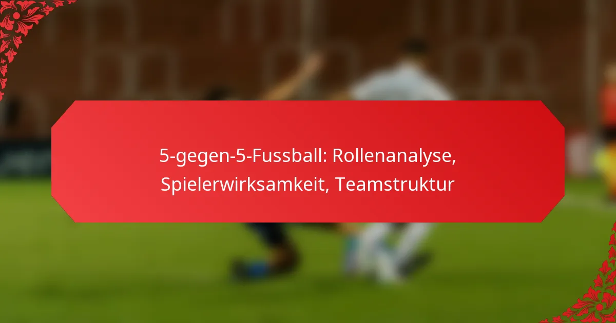 5-gegen-5-Fussball: Rollenanalyse, Spielerwirksamkeit, Teamstruktur