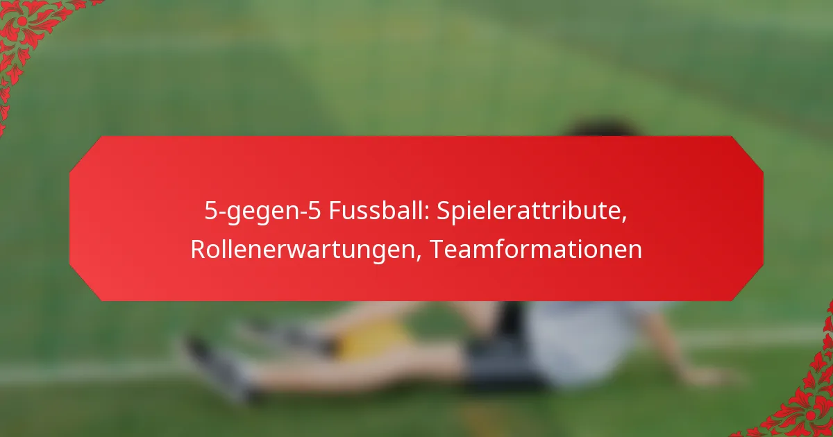 5-gegen-5 Fussball: Spielerattribute, Rollenerwartungen, Teamformationen