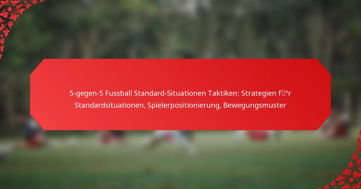 5-gegen-5 Fussball Standard-Situationen Taktiken: Strategien für Standardsituationen, Spielerpositionierung, Bewegungsmuster