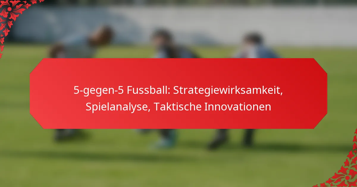 5-gegen-5 Fussball: Strategiewirksamkeit, Spielanalyse, Taktische Innovationen