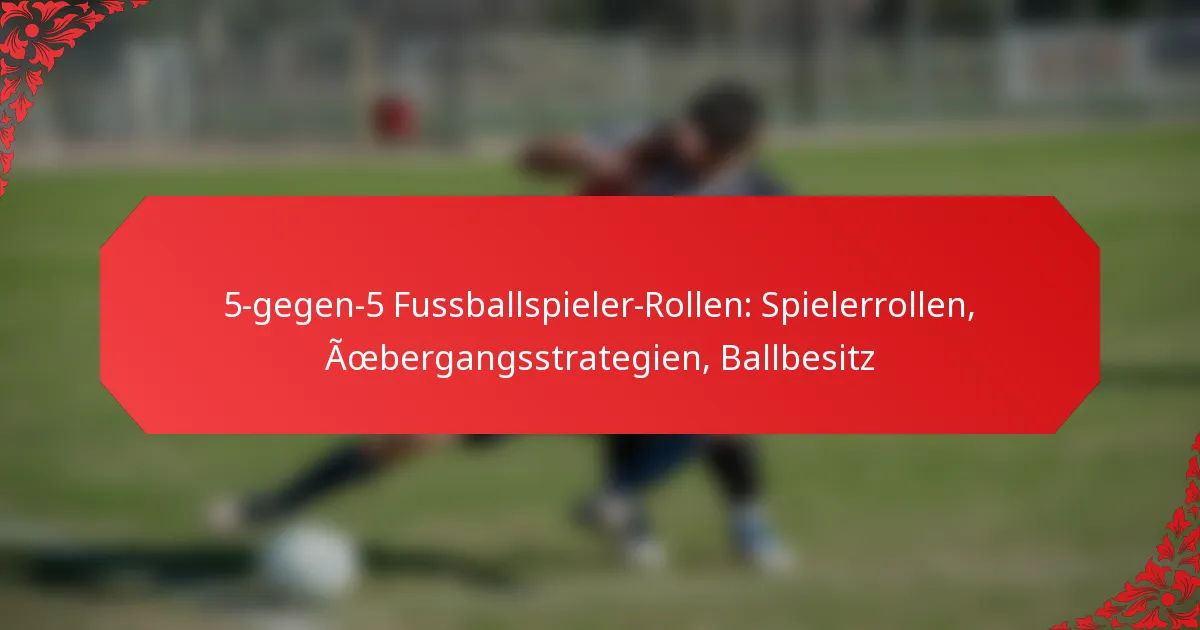 5-gegen-5 Fussballspieler-Rollen: Spielerrollen, Übergangsstrategien, Ballbesitz