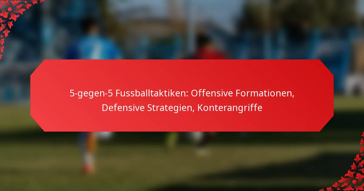 5-gegen-5 Fussballtaktiken: Offensive Formationen, Defensive Strategien, Konterangriffe