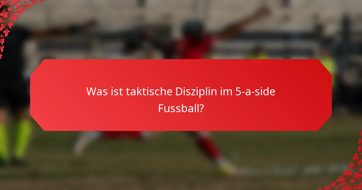 Was ist taktische Disziplin im 5-a-side Fussball?