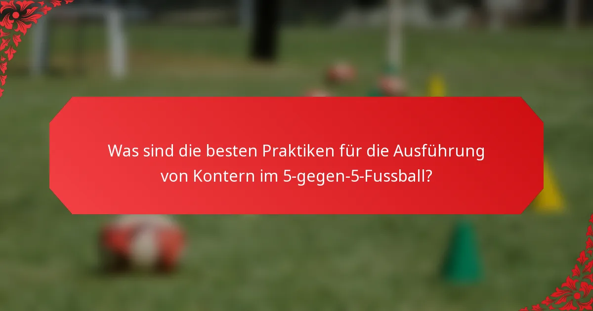 Was sind die besten Praktiken für die Ausführung von Kontern im 5-gegen-5-Fussball?
