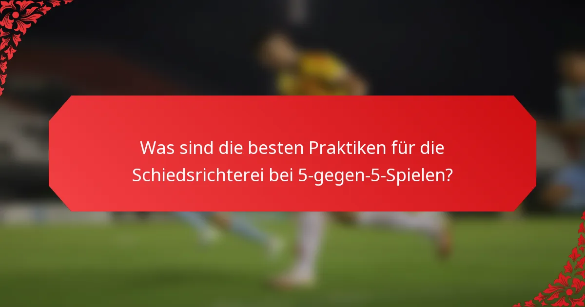 Was sind die besten Praktiken für die Schiedsrichterei bei 5-gegen-5-Spielen?