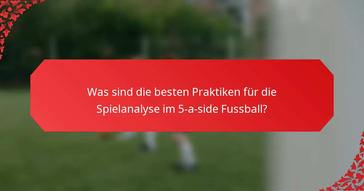 Was sind die besten Praktiken für die Spielanalyse im 5-a-side Fussball?