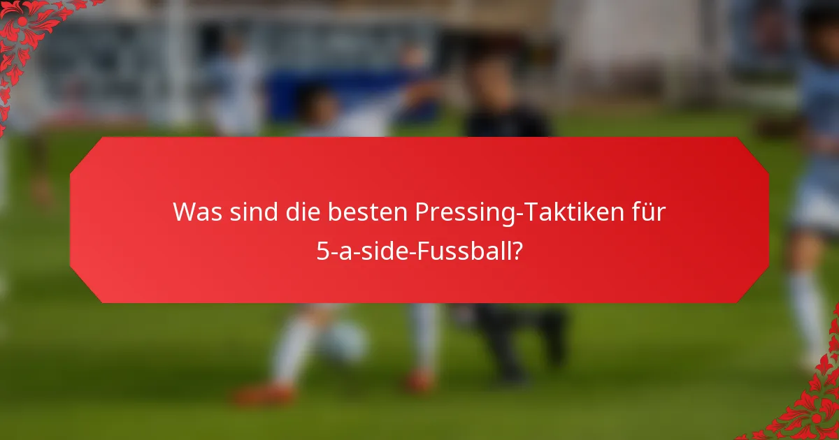 Was sind die besten Pressing-Taktiken für 5-a-side-Fussball?