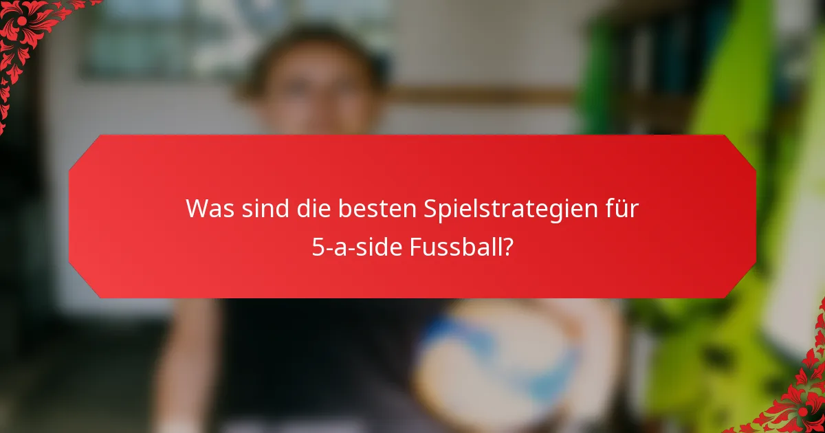 Was sind die besten Spielstrategien für 5-a-side Fussball?