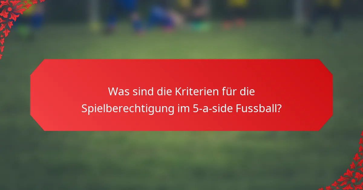 Was sind die Kriterien für die Spielberechtigung im 5-a-side Fussball?