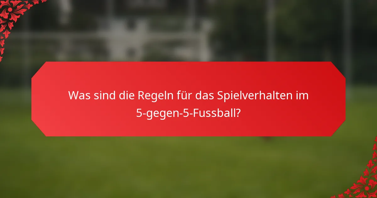 Was sind die Regeln für das Spielverhalten im 5-gegen-5-Fussball?