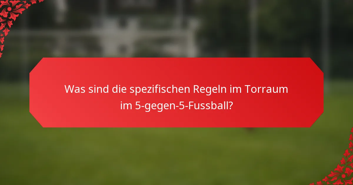 Was sind die spezifischen Regeln im Torraum im 5-gegen-5-Fussball?