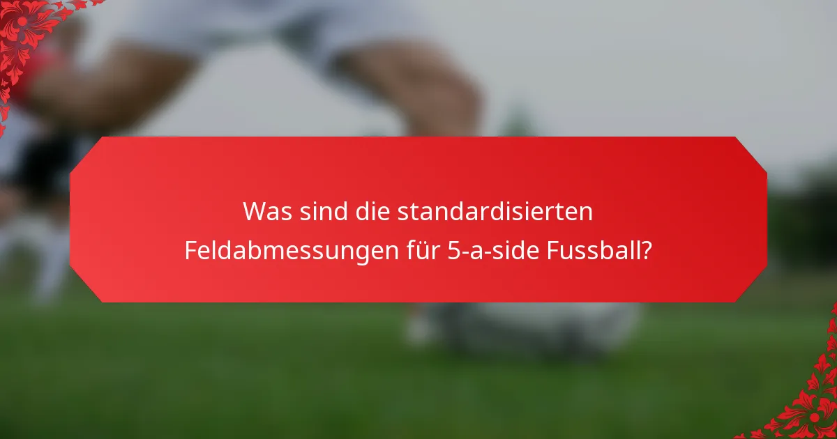 Was sind die standardisierten Feldabmessungen für 5-a-side Fussball?
