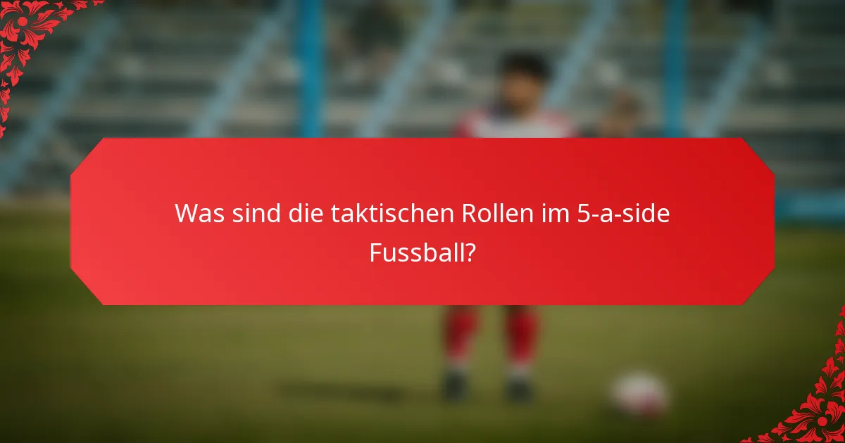 Was sind die taktischen Rollen im 5-a-side Fussball?