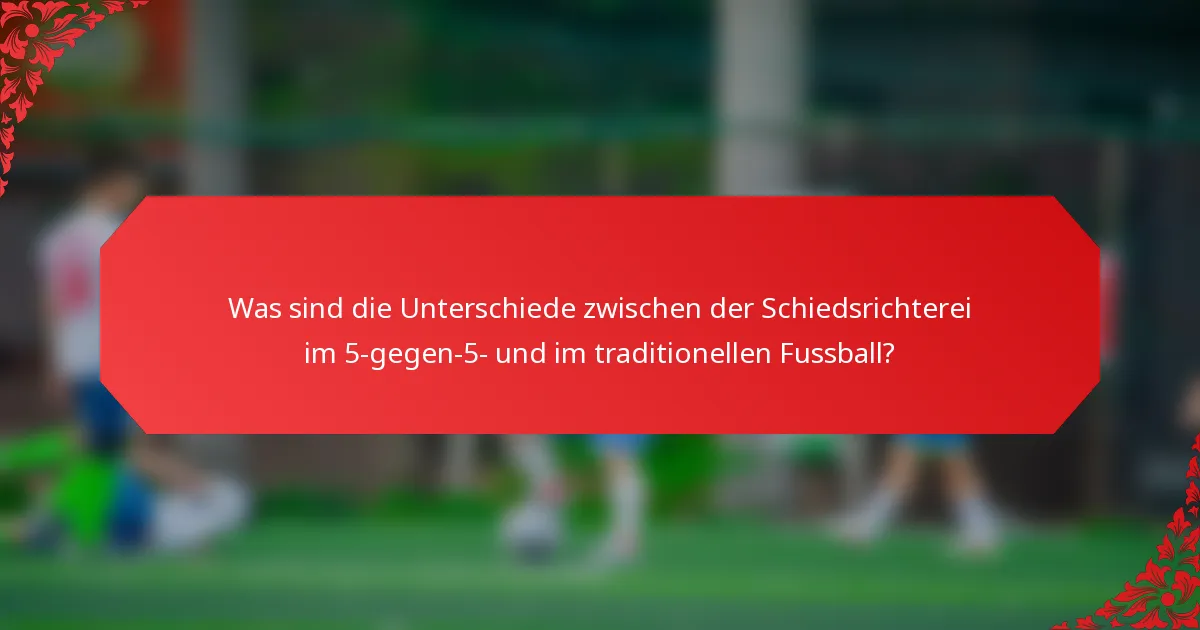 Was sind die Unterschiede zwischen der Schiedsrichterei im 5-gegen-5- und im traditionellen Fussball?