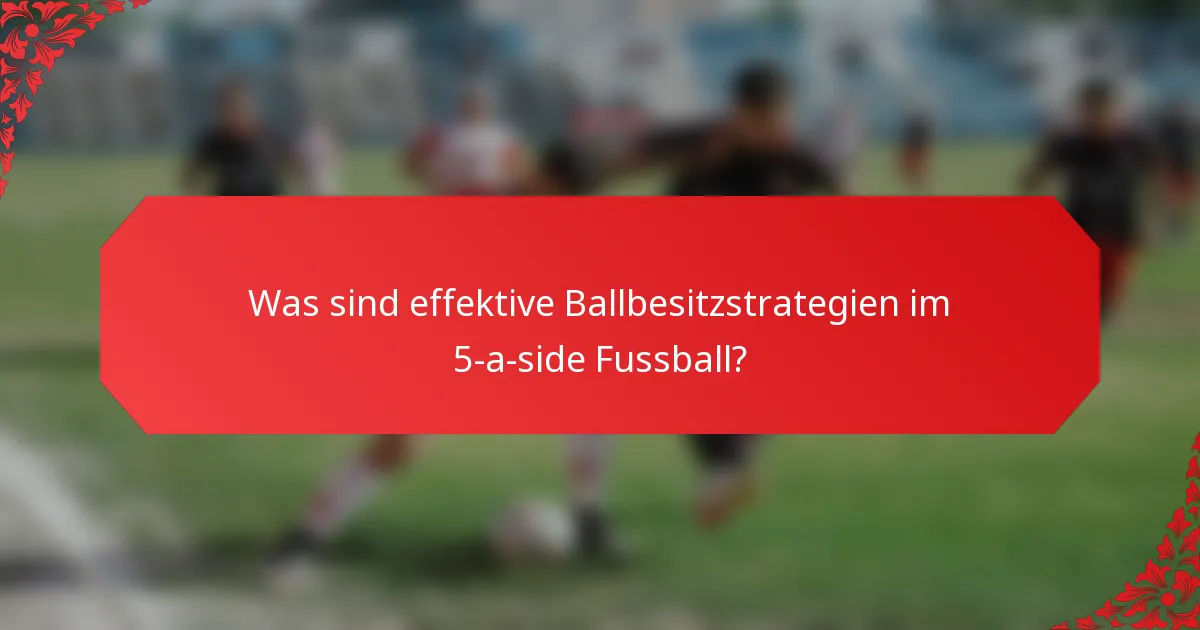 Was sind effektive Ballbesitzstrategien im 5-a-side Fussball?