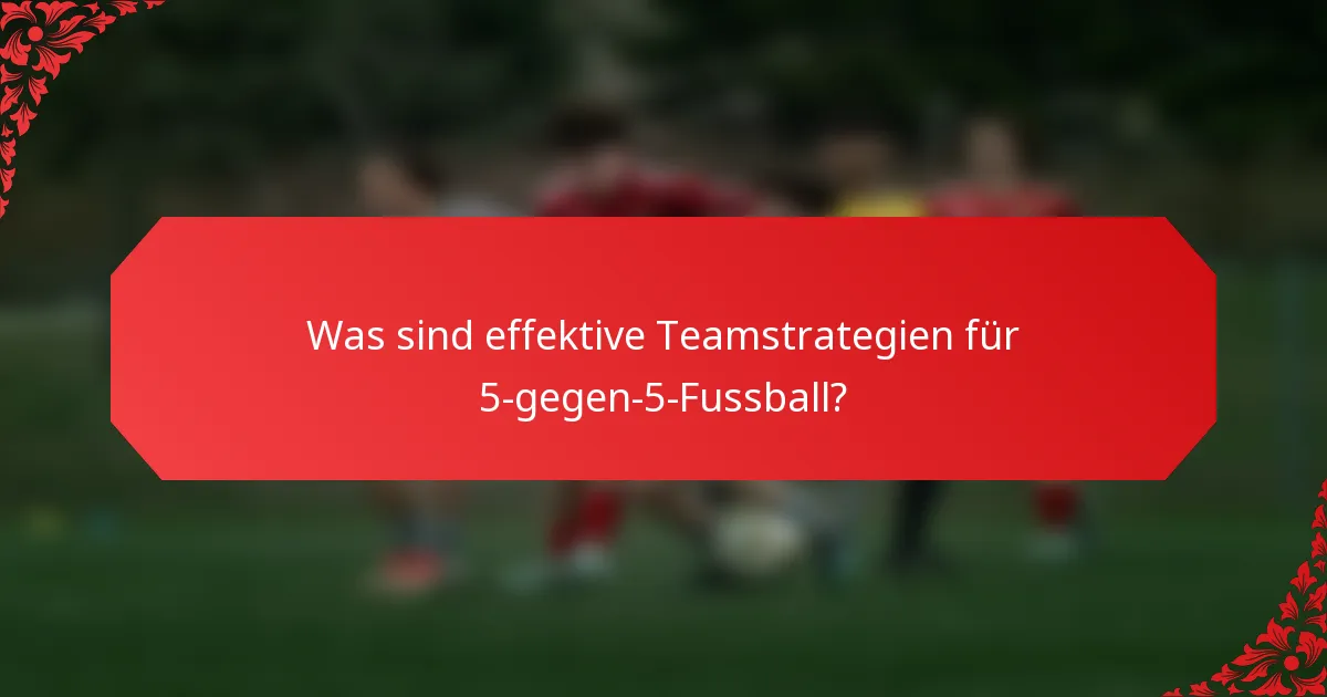 Was sind effektive Teamstrategien für 5-gegen-5-Fussball?