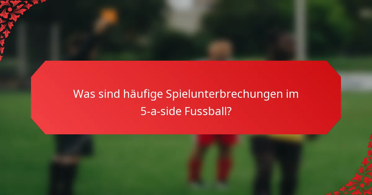 Was sind häufige Spielunterbrechungen im 5-a-side Fussball?