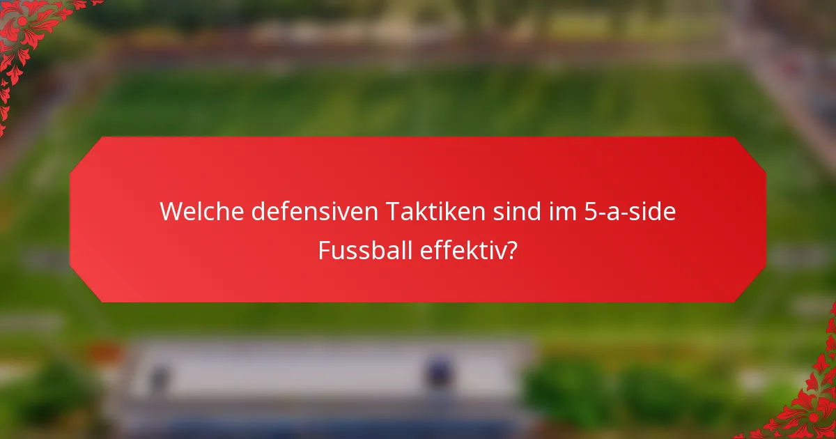 Welche defensiven Taktiken sind im 5-a-side Fussball effektiv?