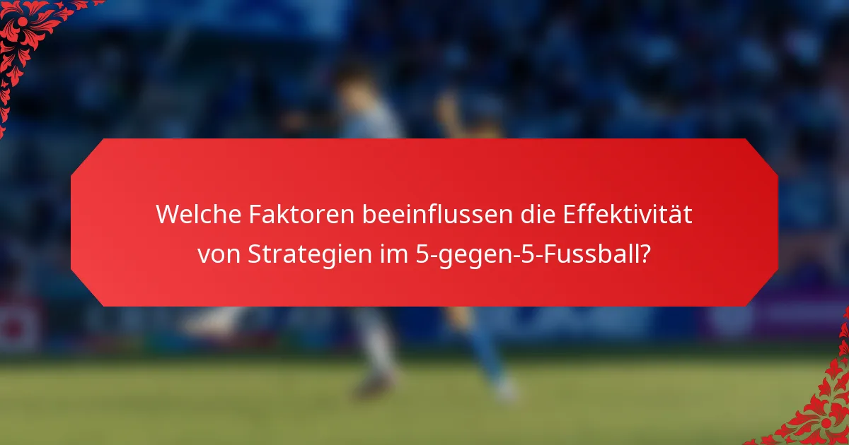Welche Faktoren beeinflussen die Effektivität von Strategien im 5-gegen-5-Fussball?