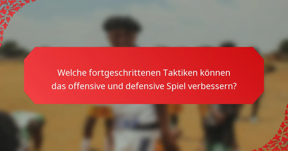 Welche fortgeschrittenen Taktiken können das offensive und defensive Spiel verbessern?