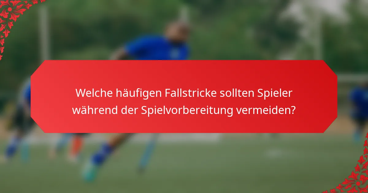 Welche häufigen Fallstricke sollten Spieler während der Spielvorbereitung vermeiden?