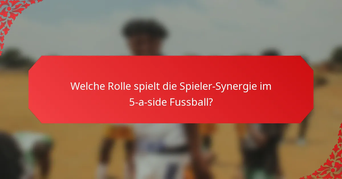 Welche Rolle spielt die Spieler-Synergie im 5-a-side Fussball?