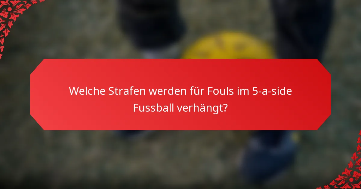 Welche Strafen werden für Fouls im 5-a-side Fussball verhängt?
