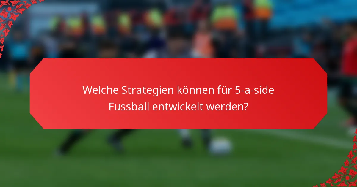 Welche Strategien können für 5-a-side Fussball entwickelt werden?