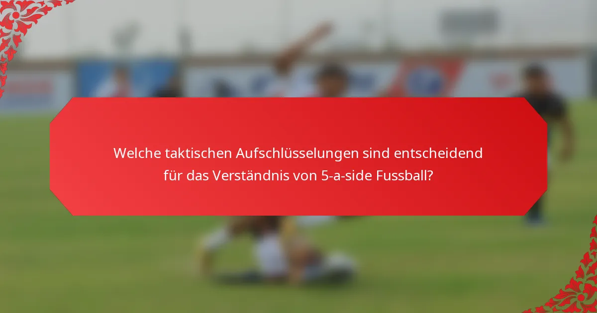 Welche taktischen Aufschlüsselungen sind entscheidend für das Verständnis von 5-a-side Fussball?