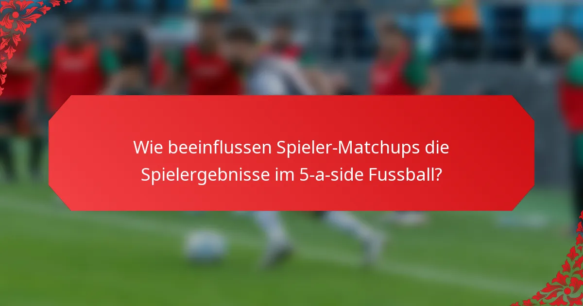 Wie beeinflussen Spieler-Matchups die Spielergebnisse im 5-a-side Fussball?