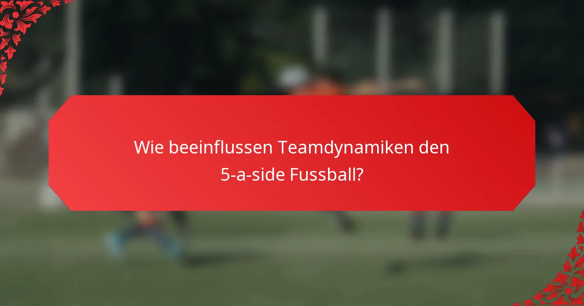 Wie beeinflussen Teamdynamiken den 5-a-side Fussball?