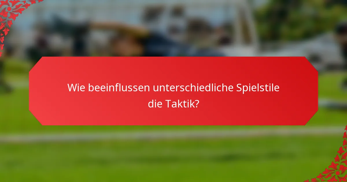 Wie beeinflussen unterschiedliche Spielstile die Taktik?