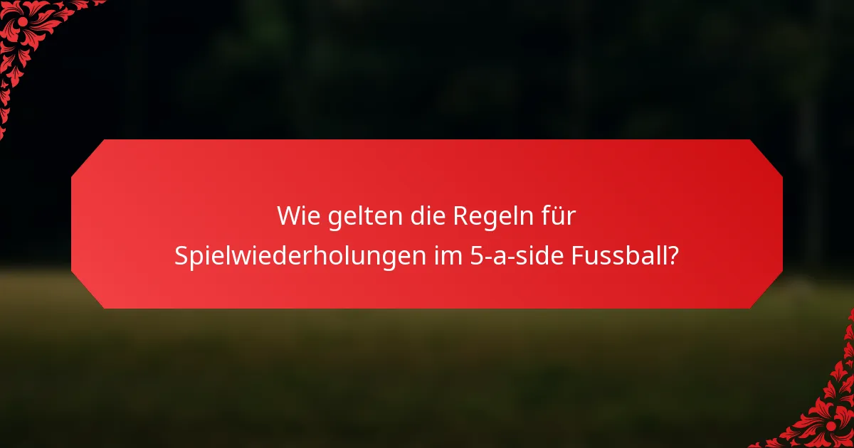 Wie gelten die Regeln für Spielwiederholungen im 5-a-side Fussball?