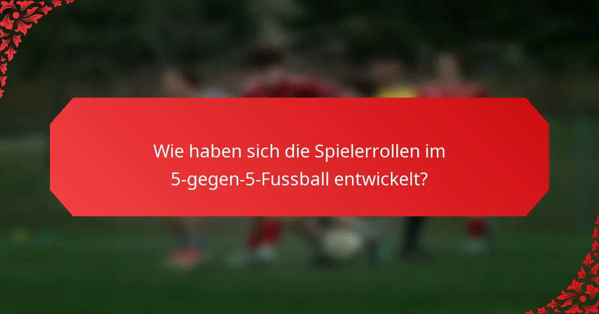 Wie haben sich die Spielerrollen im 5-gegen-5-Fussball entwickelt?