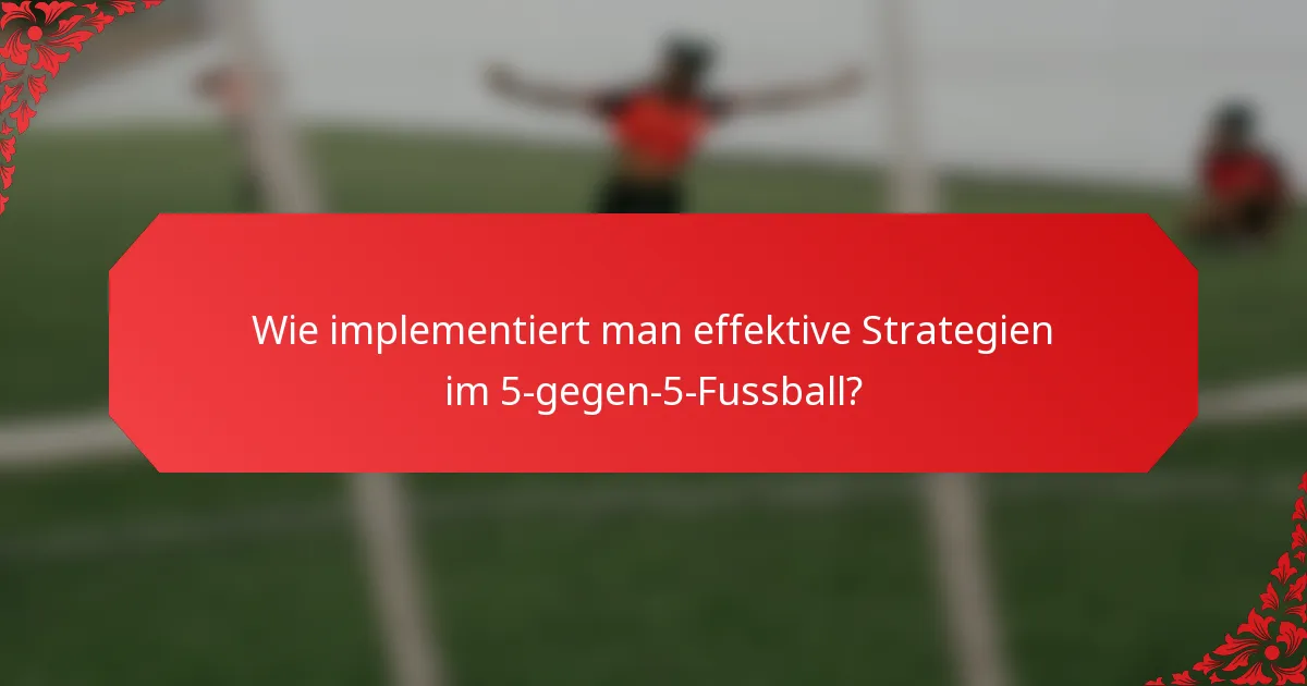Wie implementiert man effektive Strategien im 5-gegen-5-Fussball?