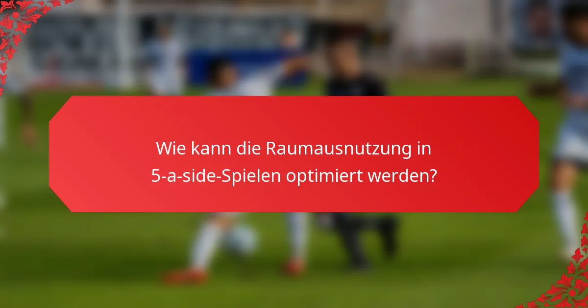 Wie kann die Raumausnutzung in 5-a-side-Spielen optimiert werden?