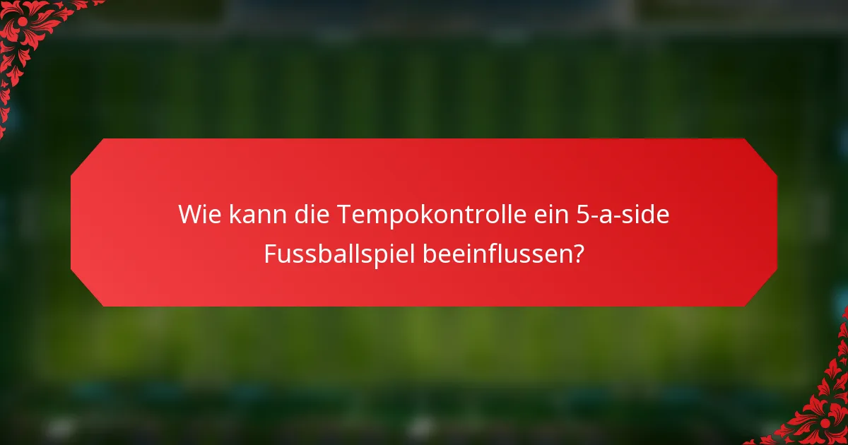 Wie kann die Tempokontrolle ein 5-a-side Fussballspiel beeinflussen?
