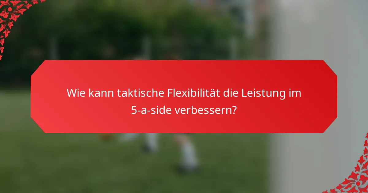 Wie kann taktische Flexibilität die Leistung im 5-a-side verbessern?