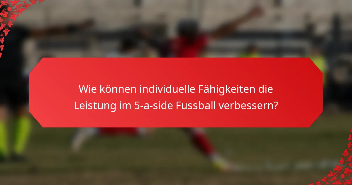 Wie können individuelle Fähigkeiten die Leistung im 5-a-side Fussball verbessern?